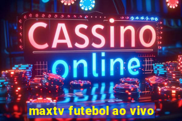 maxtv futebol ao vivo